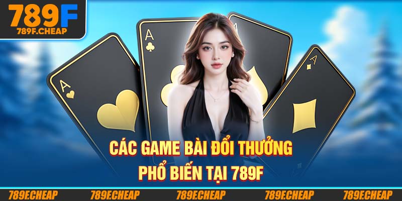 Các game bài đổi thưởng phổ biến tại 789F