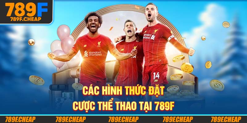 Các hình thức đặt cược thể thao tại 789F