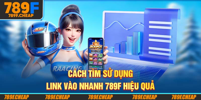 Cách Tìm Sử Dụng Link Vào Nhanh 789F Hiệu Quả