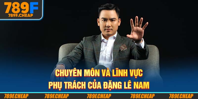 Chuyên môn và lĩnh vực phụ trách của Đặng Lê Nam