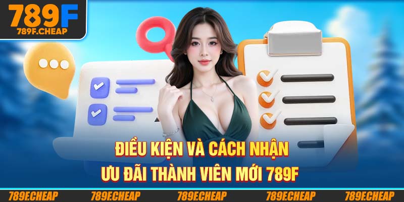 Điều kiện và cách nhận ưu đãi thành viên mới 789F