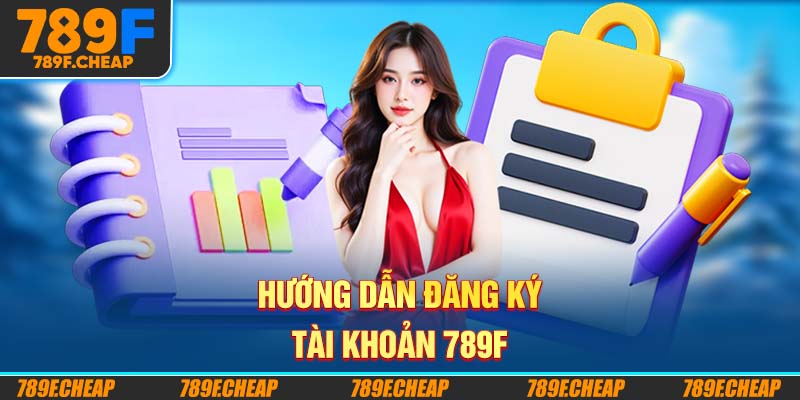 Hướng Dẫn 789F Đăng Ký Tài Khoản