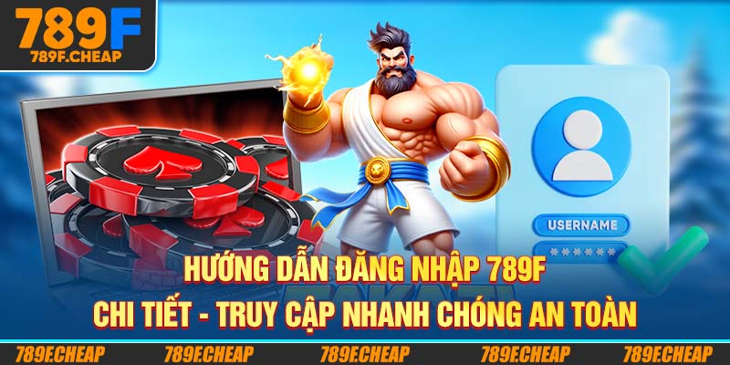 Hướng Dẫn Đăng Nhập 789F Chi Tiết - Truy Cập Nhanh Chóng An Toàn