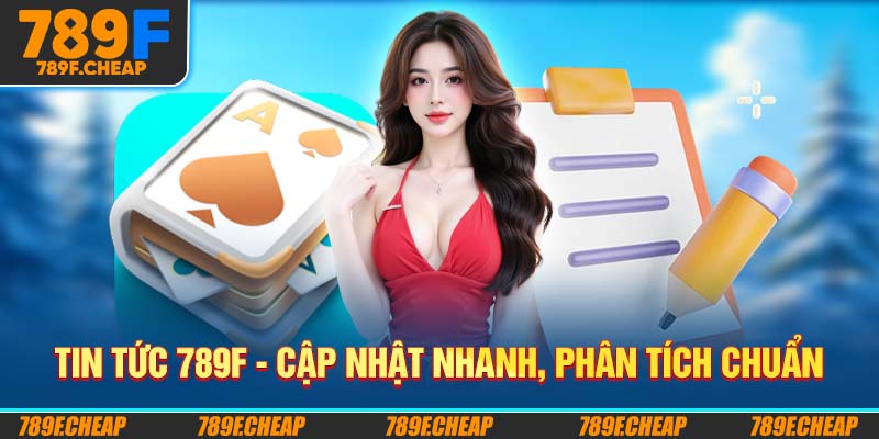 Tin Tức 789F - Cập Nhật Nhanh, Phân Tích Chuẩn